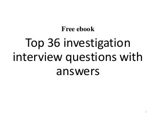 Free ebook
Top 36 investigation
interview questions with
answers
1
 