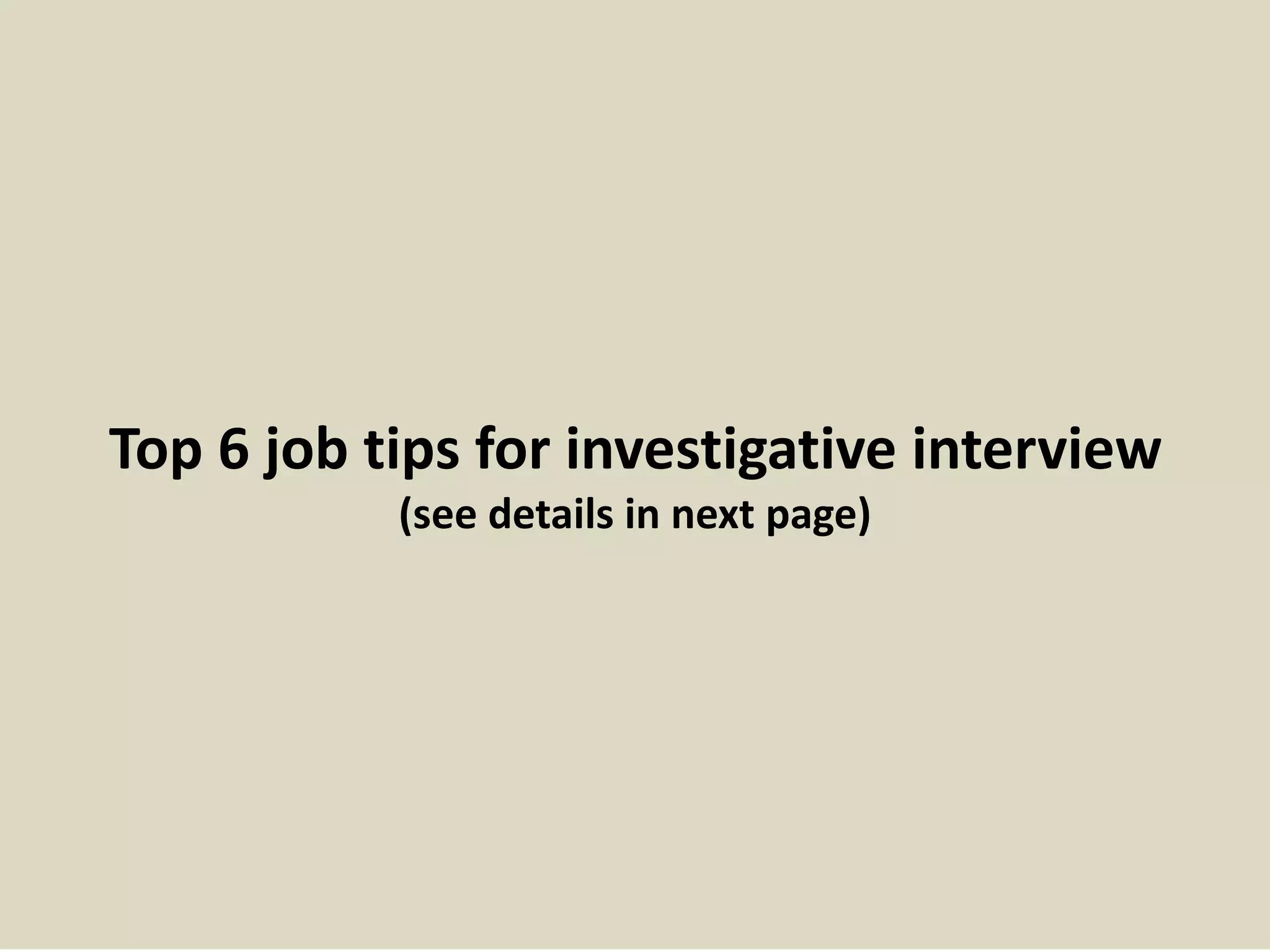 Top 6 job tips for investigative interview
(see details in next page)
 