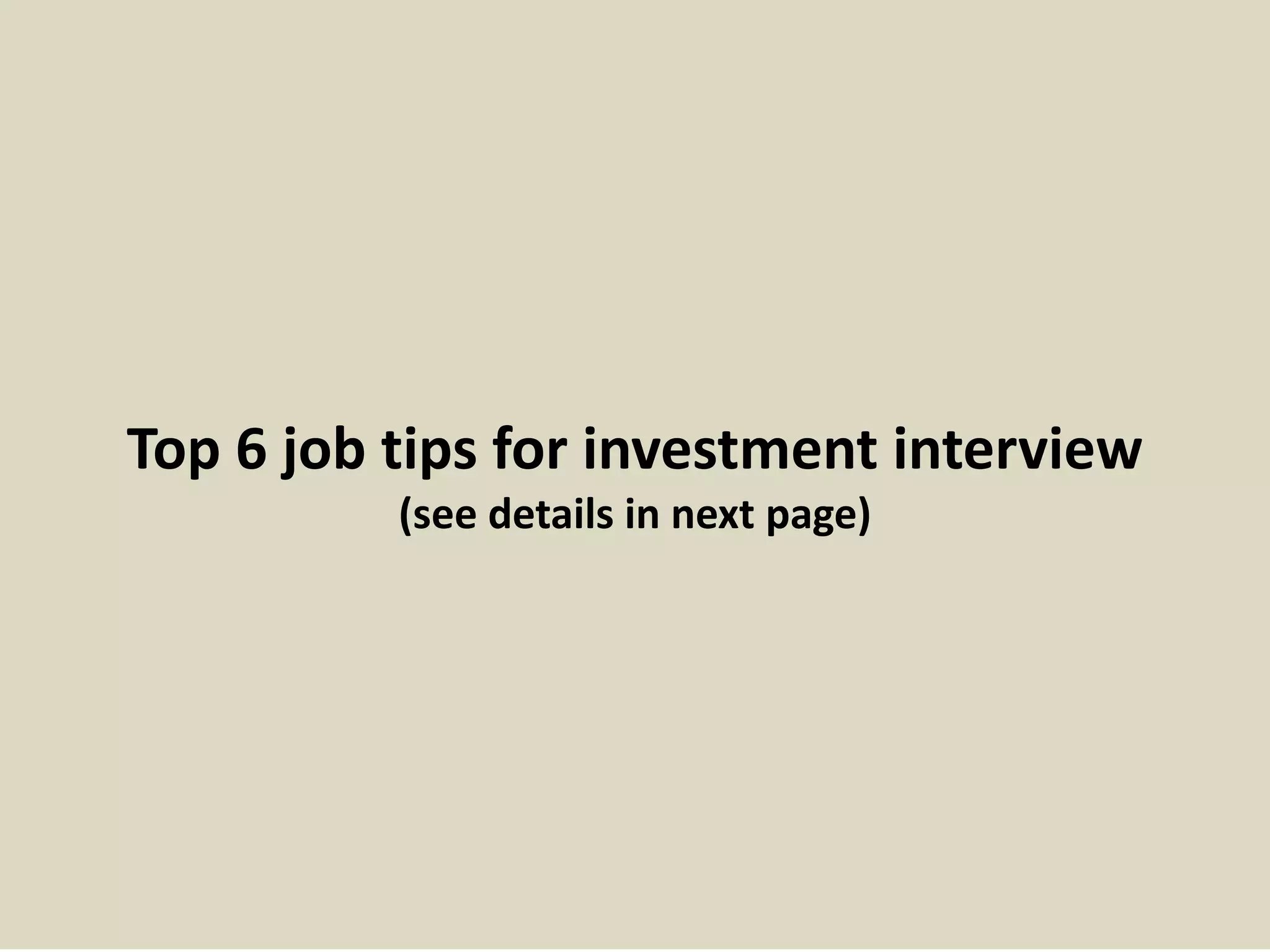 Top 6 job tips for investment interview
(see details in next page)
 