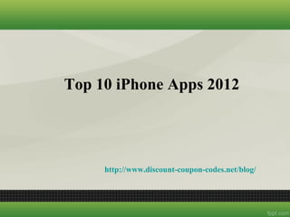 Top 10 iPhone Apps 2012




     http://www.discount-coupon-codes.net/blog/
 