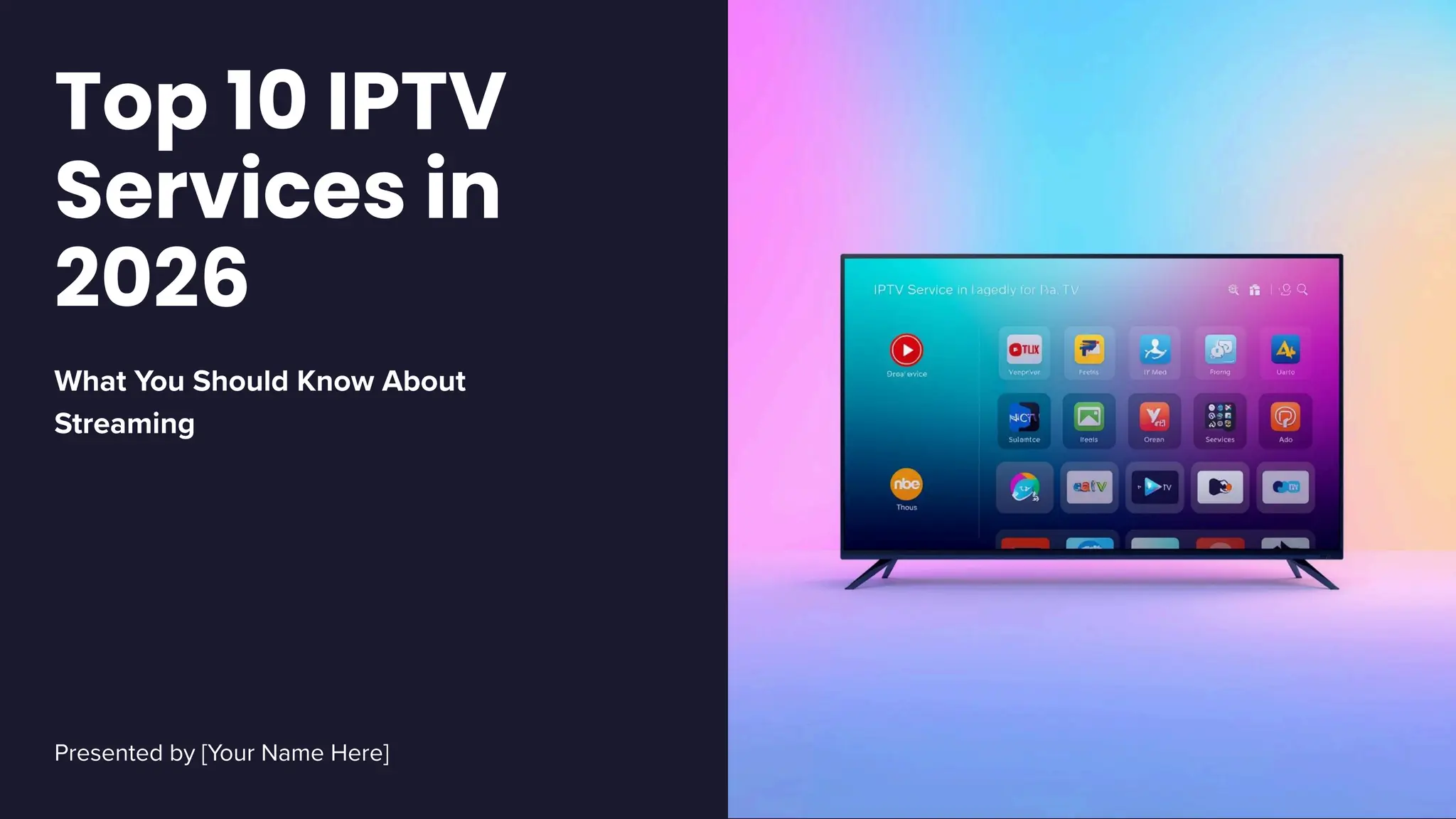 Top 10 IPTV
Services in
2026
What You Should Know About
Streaming
Presented by [Your Name Here]
 
