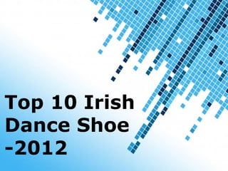 Top 10 Irish
Dance Shoe
-2012  Powerpoint Templates
                              Page 1
 