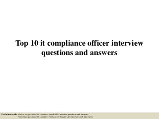 Top 10 it compliance officer interview
questions and answers
Useful materials: • interviewquestions360.com/free-ebook-145-interview-questions-and-answers
• interviewquestions360.com/free-ebook-top-18-secrets-to-win-every-job-interviews
 