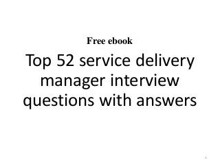 Free ebook
Top 52 service delivery
manager interview
questions with answers
1
 
