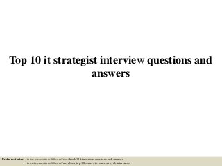 Top 10 it strategist interview questions and
answers
Useful materials: • interviewquestions360.com/free-ebook-145-interview-questions-and-answers
• interviewquestions360.com/free-ebook-top-18-secrets-to-win-every-job-interviews
 