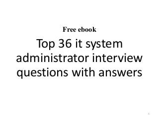 Free ebook
Top 36 it system
administrator interview
questions with answers
1
 