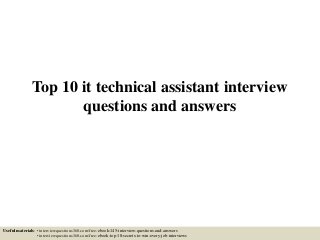 Top 10 it technical assistant interview
questions and answers
Useful materials: • interviewquestions360.com/free-ebook-145-interview-questions-and-answers
• interviewquestions360.com/free-ebook-top-18-secrets-to-win-every-job-interviews
 