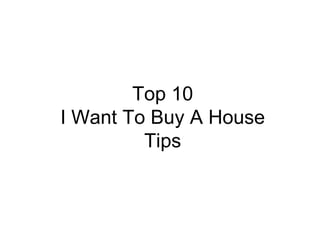 Top 10 I Want To Buy A House Tips 