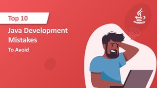 Java Development
Mistakes
To Avoid
Top 10
 