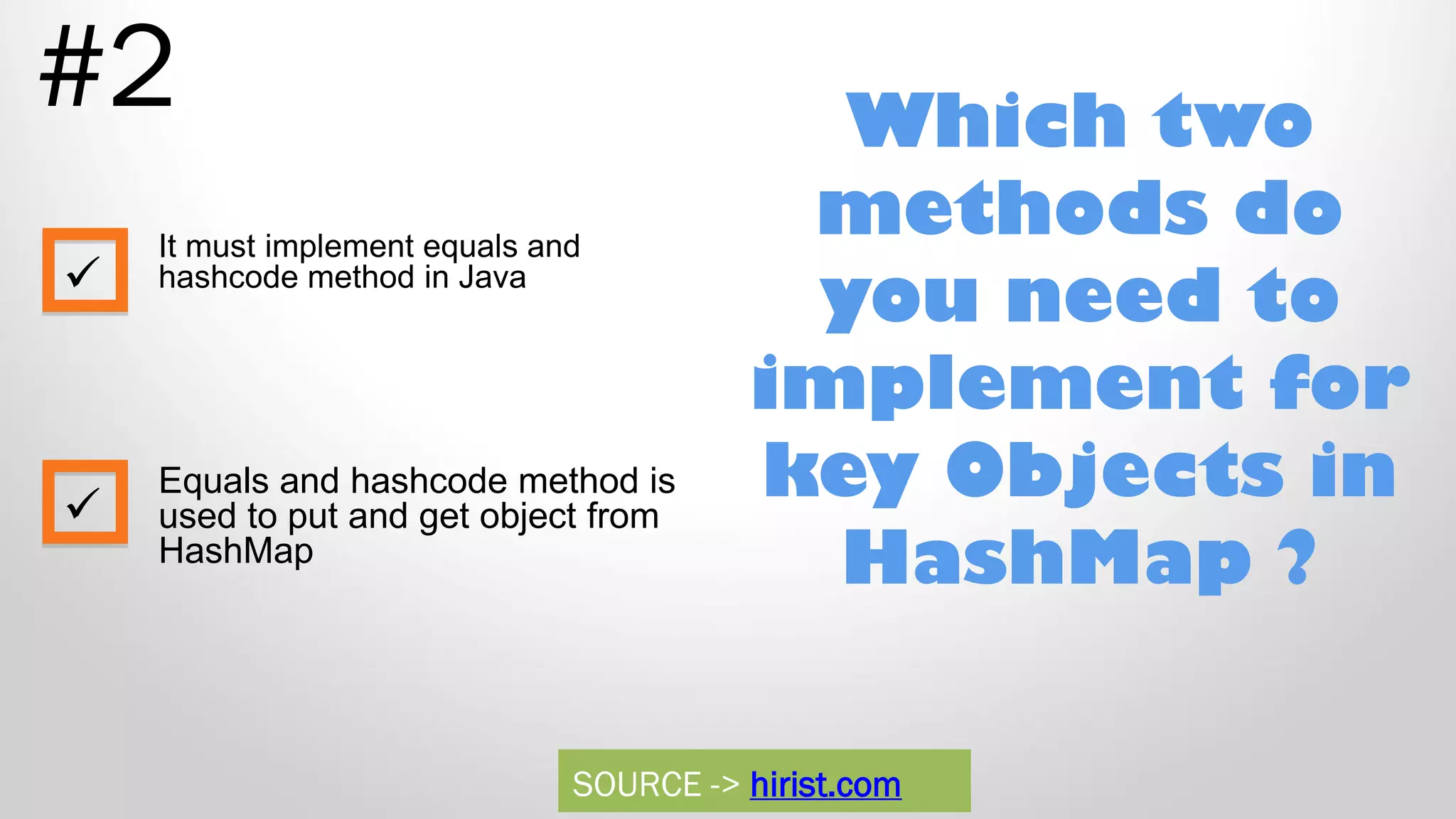 Which two methods do you need to implement for key Objects in HashMap ? #2 It must implement equals and hashcode method in Java Equals and hashcode method is used to put and get object from HashMap   SOURCE -> hirist.com 