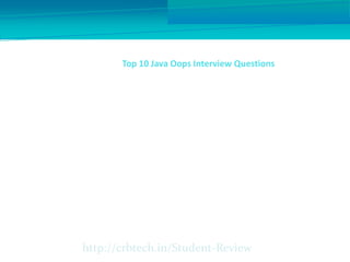 Top 10 Java Oops Interview Questions
http://crbtech.in/Student-Review
 