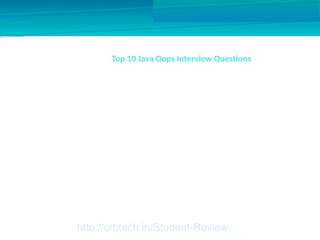 Top 10 Java Oops Interview Questions
http://crbtech.in/Student-Review
 