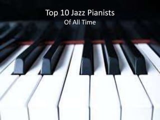 Top 10 Jazz Pianists
Of All Time
 