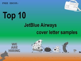 1
JetBlue Airways
FREE EBOOK:
Tags: Top 10 JetBlue Airways cover letter templates, JetBlue Airways resume samples, JetBlue Airways resume templates, JetBlue Airways interview questions and answers pdf, JetBlue Airways
job interview tips, how to find JetBlue Airways jobs, JetBlue Airways linkedin tips, JetBlue Airways resume writing tips…
cover letter samples
Top 10
 