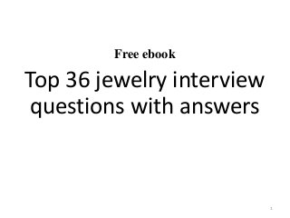 Free ebook
Top 36 jewelry interview
questions with answers
1
 