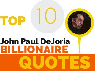 John Paul DeJoria
BILLIONAIRE
10
QUOTES
TOP
 