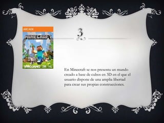 En Minecraft se nos presenta un mundo
creado a base de cubos en 3D en el que el
usuario dispone de una amplia libertad
para crear sus propias construcciones.

 