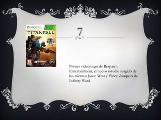 Primer videojuego de Respawn
Entertainment, el nuevo estudio surgido de
los talentos Jason West y Vince Zampella de
Infinity Ward.

 