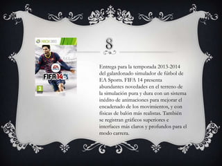 Entrega para la temporada 2013-2014
del galardonado simulador de fútbol de
EA Sports. FIFA 14 presenta
abundantes novedades en el terreno de
la simulación pura y dura con un sistema
inédito de animaciones para mejorar el
encadenado de los movimientos, y con
físicas de balón más realistas. También
se registran gráficos superiores e
interfaces más claros y profundos para el
modo carrera.

 