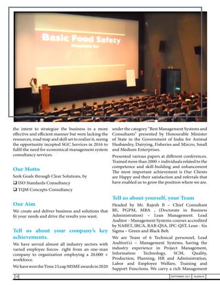 the intent to strategize the business in a more
effective and efficient manner but were lacking the
resources, road map and skill set to realize it, seeing
the opportunity incepted SGC Services in 2016 to
fulfil the need for economical management system
consultancy services.
Our Motto
Seek Goals through Clear Solutions, by
	ISO Standards Consultancy
	TQM Concepts Consultancy
Our Aim
We create and deliver business and solutions that
fit your needs and drive the results you want.
Tell us about your company’s key
achievements.
We have served almost all industry sectors with
varied employee forces- right from an one-man
company to organization employing a 20,000 +
workforce.
WehavewontheTime2LeapMSMEawardsin2020
under the category “Best Management Systems and
Consultants” presented by Honourable Minister
of State in the Government of India for Animal
Husbandry, Dairying, Fisheries and Mircro, Small
and Medium Enterprises.
Presented various papers at different conferences.
Trained more than 2000 + individuals related to the
competence and skill-building and enhancement
The most important achievement is Our Clients
are Happy and their satisfaction and referrals that
have enabled us to grow the position where we are.
Tell us about yourself, your Team
Headed by Mr. Rajesh B – Chief Consultant
BE, PGPM, MBA , (Doctorate in Business
Administration) – Lean Management. Lead
Auditor - Management Systems courses accredited
by NABET, IRCA, RAB-QSA, IPC-QST, Lean - Six
Sigma – Green and Black Belt.
We are Team of 6 Technical personnel, Lead
Auditor(s) – Management Systems, having the
industry experience in Project Management,
Information Technology, SCM, Quality,
Production, Planning, HR and Administration,
Labor and Employee Welfare, Training and
Support Functions. We carry a rich Management
18 SEPTEMBER 2021 SwiftNLift
 