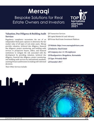 Valuation,DueDiligence&BuildingAudit
Services
Regulatory compliance necessitates the use of an
independent third-party opinion to determine the fair
market value of all types of real estate assets. Meraqi
provides valuation, technical due diligence, financial
due diligence, project monitoring, and building audit
services to prospective buyers, sellers, and financial
institutions to mitigate the risk associated with the
development by providing valuation, technical due
diligence, financial due diligence, project monitoring,
and building audit services by international standards,
assistingOwnersandInvestorsinmakingwell-informed
decisions.
Their Other Services include:
	Transaction Services
	Capital Market & Land Advisory
	Private Real Estate Investment Platform
	Website: http://www.meraqiadvisors.com
	Industry: Real Estate
	Company size: 11-50 employees
	Headquarters: Bengaluru, Karnataka
	Type: Privately Held
	Founded: 2017
Meraqi
Bespoke Solutions for Real
Estate Owners and Investors
39
SEPTEMBER 2021 SwiftNLift
karnataka
startups
2021
0
TOP
 