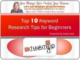 Presented By Andrea Kalli
Top 10 Keyword
Research Tips for Beginners
 