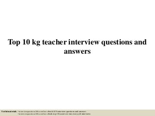 Top 10 kg teacher interview questions and
answers
Useful materials: • interviewquestions360.com/free-ebook-145-interview-questions-and-answers
• interviewquestions360.com/free-ebook-top-18-secrets-to-win-every-job-interviews
 