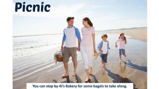 You can stop by 4J’s Bakery for some bagels to take along.
 