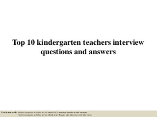 Top 10 kindergarten teachers interview
questions and answers
Useful materials: • interviewquestions360.com/free-ebook-145-interview-questions-and-answers
• interviewquestions360.com/free-ebook-top-18-secrets-to-win-every-job-interviews
 