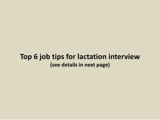 Top 6 job tips for lactation interview
(see details in next page)
 