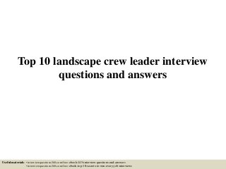Top 10 landscape crew leader interview
questions and answers
Useful materials: • interviewquestions360.com/free-ebook-145-interview-questions-and-answers
• interviewquestions360.com/free-ebook-top-18-secrets-to-win-every-job-interviews
 