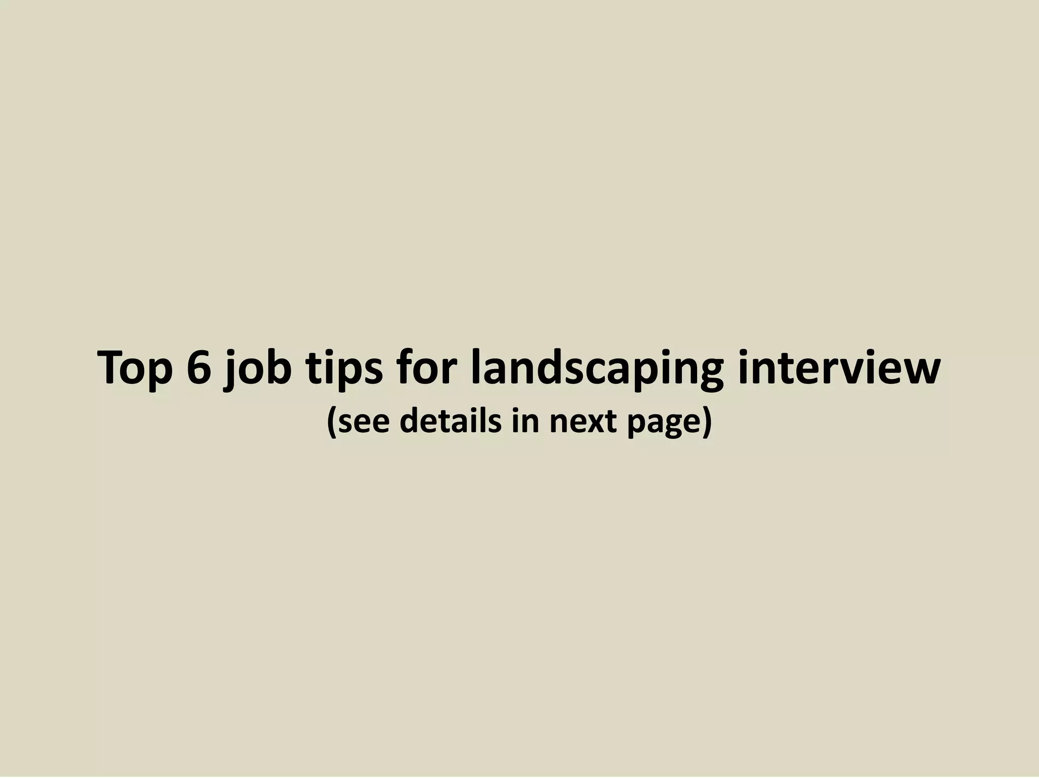 Top 6 job tips for landscaping interview
(see details in next page)
 