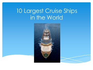 10 Largest Cruise Ships
in the World
 