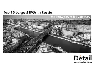 Top 10 Largest Russian IPOs
We know how to tell your story
 
