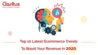 Top 10 Latest Ecommerce Trends
To Boost Your Revenue in 2020
 