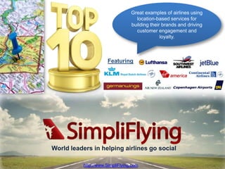 Great examples of airlines using location-based services for building their brands and driving customer engagement and loyalty.  Featuring World leaders in helping airlines go social http://www.SimpliFlying.com 