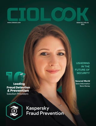 ISSUE 02 | VOL 01
2021
Leading
Fraud Detection
& Prevention
Solution Providers
Top
USHERING
IN THE
FUTURE OF
SECURITY
Save Information
Save Money
Secured World
 