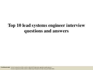 Top 10 lead systems engineer interview
questions and answers
Useful materials: • interviewquestions360.com/free-ebook-145-interview-questions-and-answers
• interviewquestions360.com/free-ebook-top-18-secrets-to-win-every-job-interviews
 