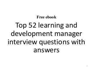 Free ebook
Top 52 learning and
development manager
interview questions with
answers
1
 