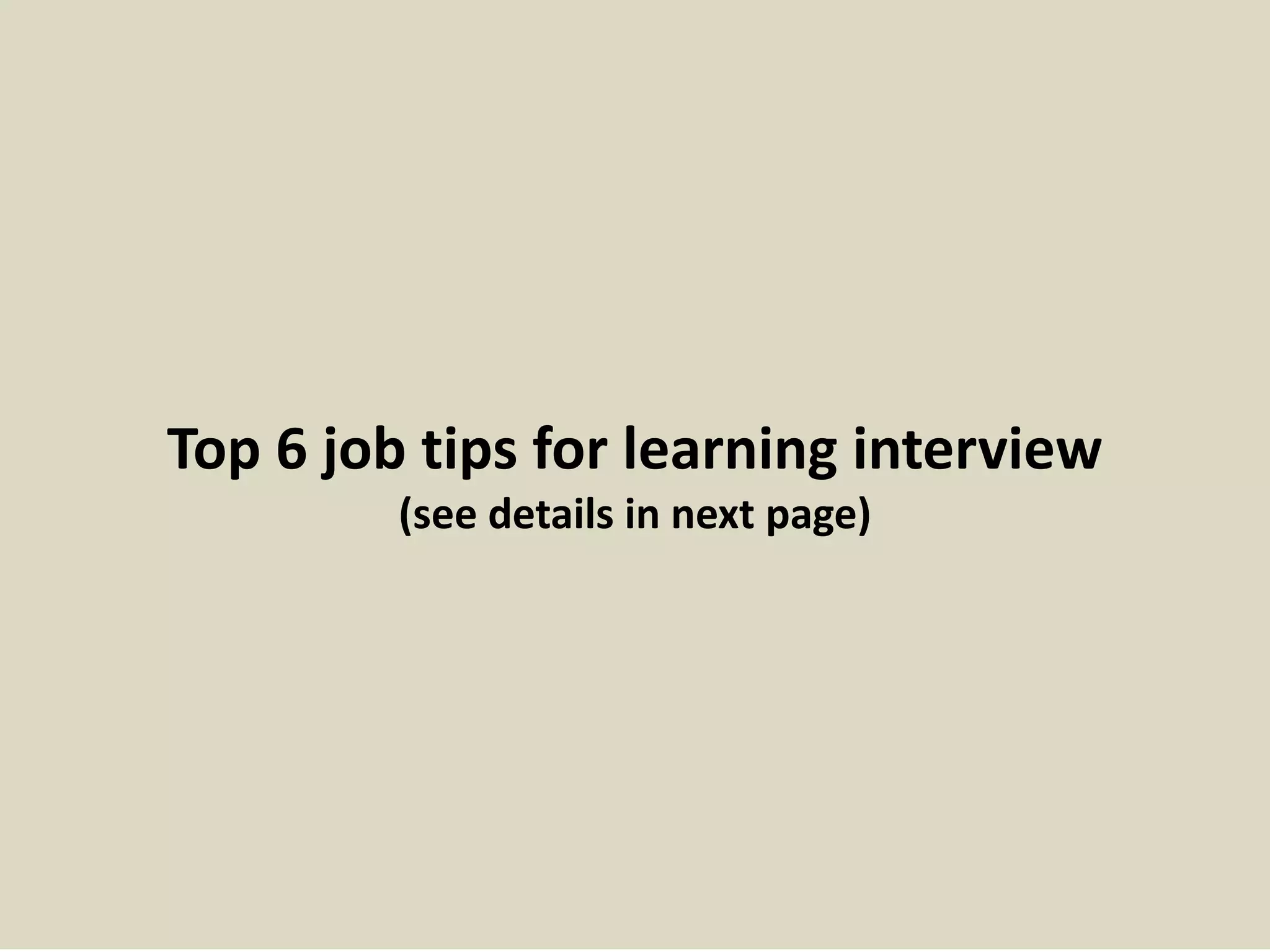 Top 6 job tips for learning interview
(see details in next page)
 