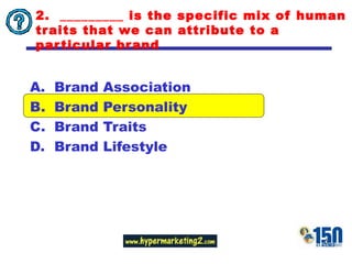 2.  _________ is the specific mix of human traits that we can attribute to a particular brand Brand Association Brand Personality Brand Traits Brand Lifestyle 
