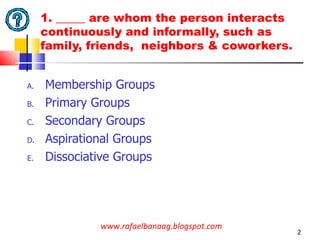 1. _____ are whom the person interacts continuously and informally, such as family, friends,  neighbors & coworkers. <ul><...