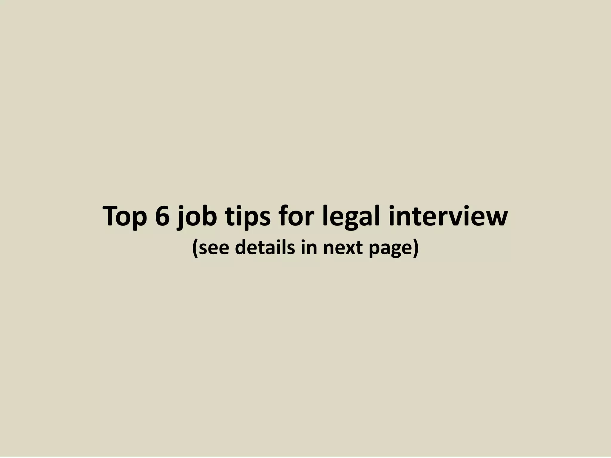 Top 6 job tips for legal interview
(see details in next page)
 