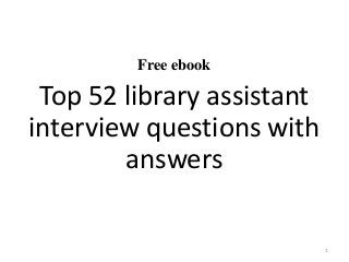 Free ebook
Top 52 library assistant
interview questions with
answers
1
 