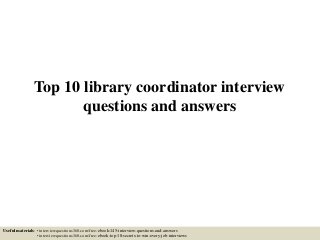 Top 10 library coordinator interview
questions and answers
Useful materials: • interviewquestions360.com/free-ebook-145-interview-questions-and-answers
• interviewquestions360.com/free-ebook-top-18-secrets-to-win-every-job-interviews
 