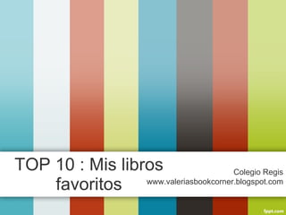 TOP 10 : Mis libros favoritos Colegio Regis www.valeriasbookcorner.blogspot.com 
