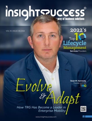 &
How TRG Has Become a Leader in
Enterprise Mobility
Ada t
Evolve
www.insightssuccess.com
VOL-10 | ISSUE-05| 2022
Sean M. Kennedy,
Founder and CEO
2022's
Top
1
Management
Services Providers
Lifecycle
 