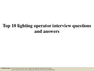 Top 10 lighting operator interview questions
and answers
Useful materials: • interviewquestions360.com/free-ebook-145-interview-questions-and-answers
• interviewquestions360.com/free-ebook-top-18-secrets-to-win-every-job-interviews
 