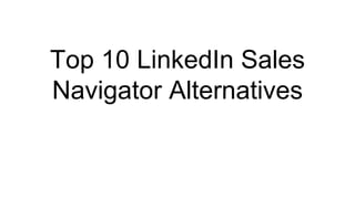 Top 10 LinkedIn Sales
Navigator Alternatives
 