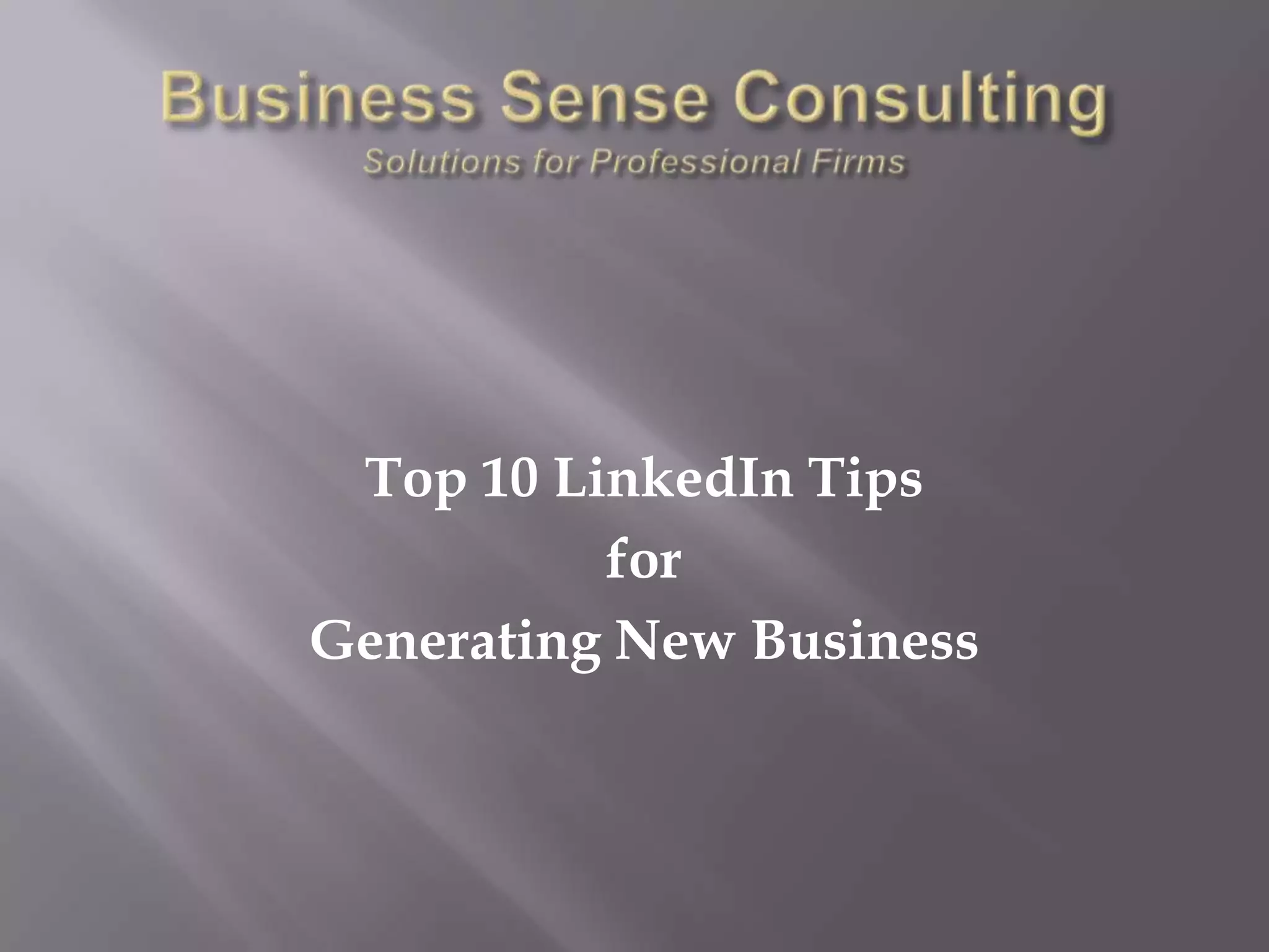 Business Sense ConsultingSolutions for Professional FirmsTop 10 LinkedIn Tips forGenerating New Business